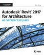 Autodesk Revit 2017 for Architecture No Experience Required
