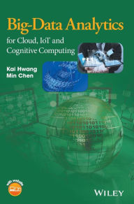 Title: Big-Data Analytics for Cloud, IoT and Cognitive Computing / Edition 1, Author: Kai Hwang