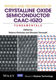 Title: Physics and Technology of Crystalline Oxide Semiconductor CAAC-IGZO: Fundamentals, Author: Noboru Kimizuka