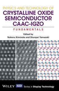 Title: Physics and Technology of Crystalline Oxide Semiconductor CAAC-IGZO: Fundamentals / Edition 1, Author: Noboru Kimizuka
