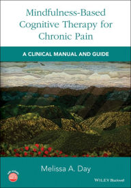 Title: Mindfulness-Based Cognitive Therapy for Chronic Pain: A Clinical Manual and Guide, Author: Melissa A. Day