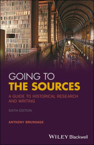 Title: Going to the Sources: A Guide to Historical Research and Writing, Author: Anthony Brundage