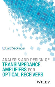 Title: Analysis and Design of Transimpedance Amplifiers for Optical Receivers / Edition 1, Author: Eduard Säckinger