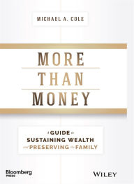 Title: More Than Money: A Guide To Sustaining Wealth and Preserving the Family, Author: Michael A. Cole