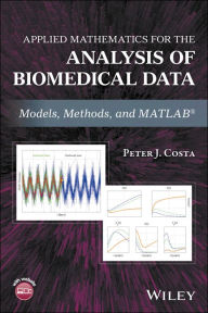 Title: Applied Mathematics for the Analysis of Biomedical Data: Models, Methods, and MATLAB / Edition 1, Author: Peter J. Costa