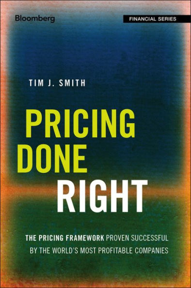 Pricing Done Right: The Pricing Framework Proven Successful by the World's Most Profitable Companies