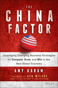 Title: The China Factor: Leveraging Emerging Business Strategies to Compete, Grow, and Win in the New Global Economy, Author: Amy Karam