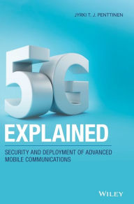 Title: 5G Explained: Security and Deployment of Advanced Mobile Communications / Edition 1, Author: Jyrki T. J. Penttinen