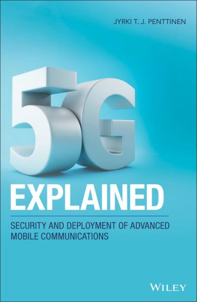 5G Explained: Security and Deployment of Advanced Mobile Communications