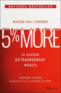 5% More: Making Small Changes to Achieve Extraordinary Results