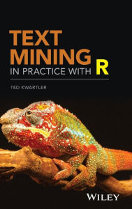 Title: Text Mining in Practice with R / Edition 1, Author: Ted Kwartler