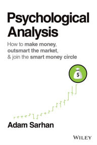 Title: Psychological Analysis: How to Make Money, Outsmart the Market, and Join the Smart Money Circle, Author: Adam Sarhan