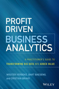 Title: Profit Driven Business Analytics: A Practitioner's Guide to Transforming Big Data into Added Value, Author: Wouter Verbeke