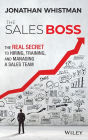 The Sales Boss: The Real Secret to Hiring, Training and Managing a Sales Team