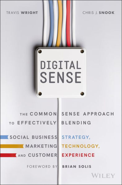 Digital Sense: The Common Sense Approach to Effectively Blending Social Business Strategy, Marketing Technology, and Customer Experience