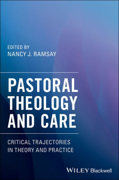 Pastoral Theology and Care: Critical Trajectories in Theory and Practice / Edition 1