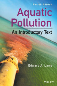 Title: Aquatic Pollution: An Introductory Text / Edition 4, Author: Edward A. Laws