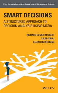 Title: Smart Decisions: A Structured Approach to Decision Analysis Using MCDA / Edition 1, Author: Richard Edgar Hodgett