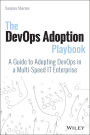 The DevOps Adoption Playbook: A Guide to Adopting DevOps in a Multi-Speed IT Enterprise