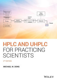 Title: HPLC and UHPLC for Practicing Scientists / Edition 2, Author: Michael W. Dong