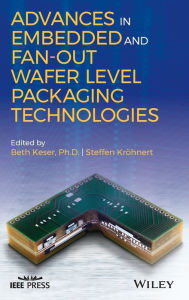 Title: Advances in Embedded and Fan-Out Wafer Level Packaging Technologies / Edition 1, Author: Beth Keser