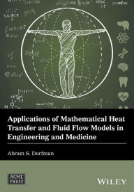 Title: Applications of Mathematical Heat Transfer and Fluid Flow Models in Engineering and Medicine / Edition 1, Author: Abram S. Dorfman
