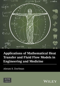 Title: Applications of Mathematical Heat Transfer and Fluid Flow Models in Engineering and Medicine, Author: Abram S. Dorfman