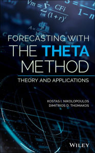 Title: Forecasting With The Theta Method: Theory and Applications / Edition 1, Author: Kostas I. Nikolopoulos