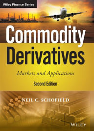 Title: Commodity Derivatives: Markets and Applications, Author: Neil C. Schofield