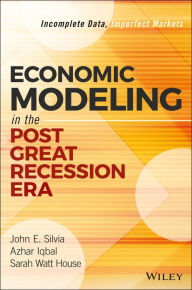 Title: Economic Modeling in the Post Great Recession Era: Incomplete Data, Imperfect Markets / Edition 1, Author: John E. Silvia