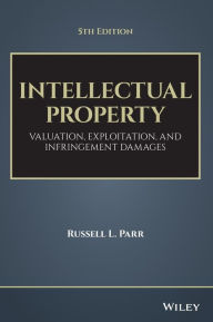 Title: Intellectual Property: Valuation, Exploitation, and Infringement Damages / Edition 5, Author: Russell L. Parr