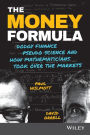 The Money Formula: Dodgy Finance, Pseudo Science, and How Mathematicians Took Over the Markets