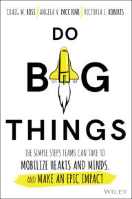Title: Do Big Things: The Simple Steps Teams Can Take to Mobilize Hearts and Minds, and Make an Epic Impact, Author: Craig Ross