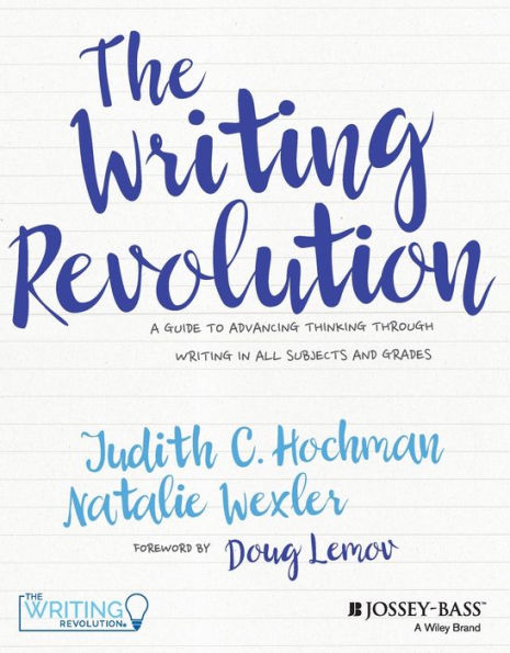 The Writing Revolution: A Guide to Advancing Thinking Through Writing in All Subjects and Grades / Edition 1