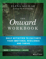 Title: The Onward Workbook: Daily Activities to Cultivate Your Emotional Resilience and Thrive, Author: Elena Aguilar