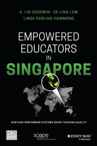 Title: Empowered Educators in Singapore: How High-Performing Systems Shape Teaching Quality / Edition 1, Author: A. Lin Goodwin