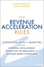 The Revenue Acceleration Rules: Supercharge Sales and Marketing Through Artificial Intelligence, Predictive Technologies and Account-Based Strategies
