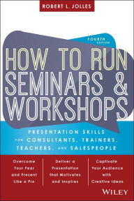 Title: How to Run Seminars and Workshops: Presentation Skills for Consultants, Trainers, Teachers, and Salespeople, Author: Robert L. Jolles