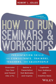 Title: How to Run Seminars and Workshops: Presentation Skills for Consultants, Trainers, Teachers, and Salespeople, Author: Robert L. Jolles