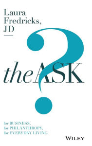 Title: The Ask: For Business, For Philanthropy, For Everyday Living / Edition 1, Author: Laura Fredricks