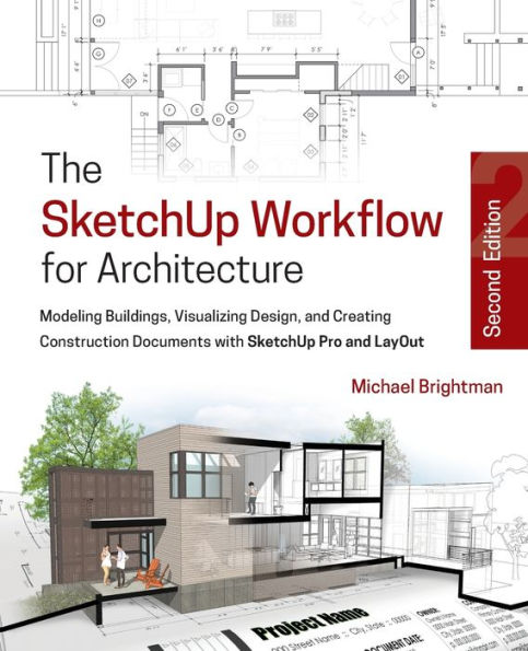 The SketchUp Workflow for Architecture: Modeling Buildings, Visualizing Design, and Creating Construction Documents with SketchUp Pro and LayOut / Edition 2