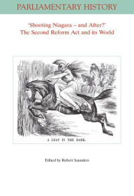 Title: 'Shooting Niagara -- And After?': The Second Reform Act and Its World / Edition 1, Author: Robert Saunders