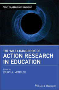 Title: The Wiley Handbook of Action Research in Education / Edition 1, Author: Craig A. Mertler
