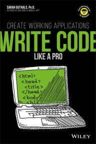 Title: Write Code Like a Pro: Create Working Applications, Author: Sarah Guthals