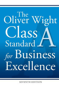 Title: The Oliver Wight Class A Standard for Business Excellence / Edition 7, Author: Oliver Wight International