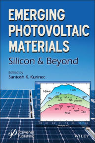 Title: Emerging Photovoltaic Materials: Silicon and Beyond / Edition 1, Author: Santosh K. Kurinec