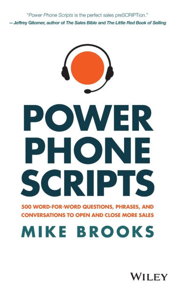 Power Phone Scripts: 500 Word-for-Word Questions, Phrases, and Conversations to Open and Close More Sales
