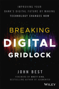 Title: Breaking Digital Gridlock, + Website: Improving Your Bank's Digital Future by Making Technology Changes Now, Author: John Best