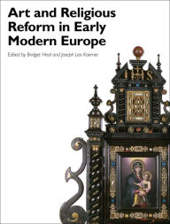 Title: Art and Religious Reform in Early Modern Europe / Edition 1, Author: Bridget Heal