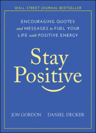 Free ebooks pdf free download Stay Positive: Encouraging Quotes and Messages to Fuel Your Life with Positive Energy PDF by Jon Gordon, Daniel Decker (English Edition)